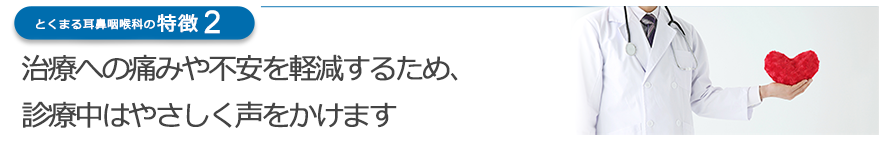 治療への痛みや不安を軽減するため、診療中はやさしく声をかけます